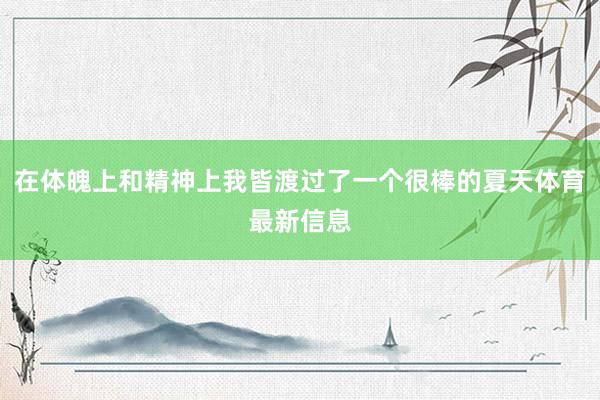 在體魄上和精神上我皆渡過(guò)了一個(gè)很棒的夏天體育最新信息