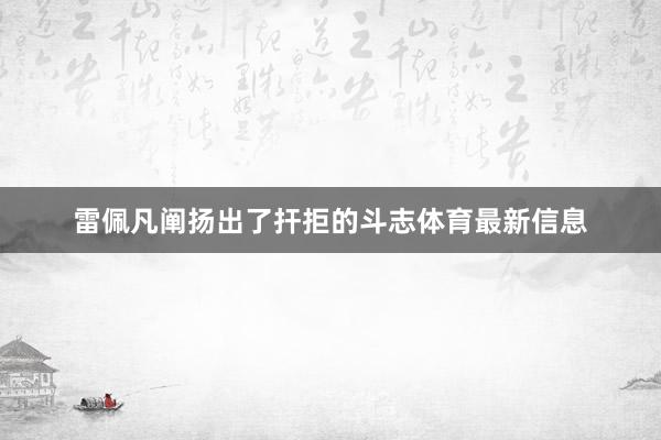 雷佩凡闡揚出了捍拒的斗志體育最新信息