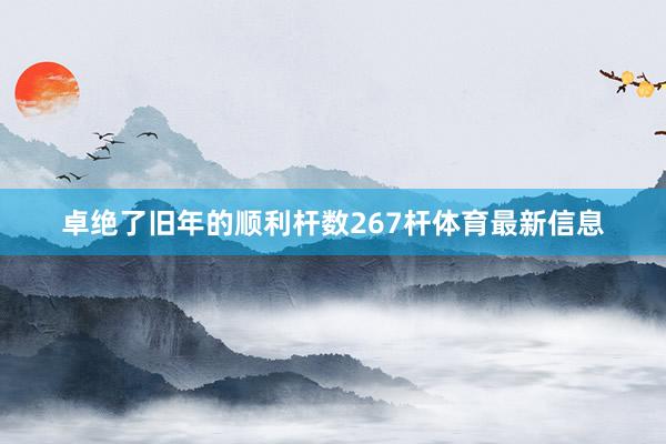 卓絕了舊年的順利桿數267桿體育最新信息